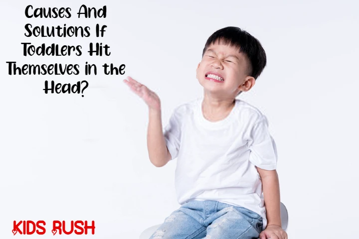 Causes And Solutions If Toddlers Hit Themselves in the Head?